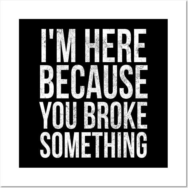 I'm here because you broke something Wall Art by PGP